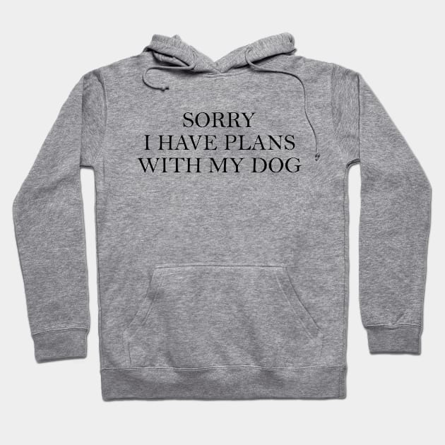 Sorry I Have Plans With My Dog Hoodie by MelissaJoyCreative